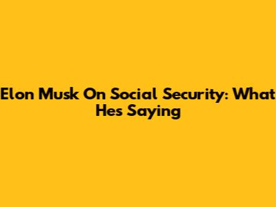 Elon Musk On Social Security: What He's Saying