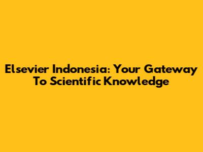 Elsevier Indonesia: Your Gateway To Scientific Knowledge