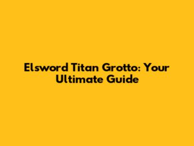 Elsword Titan Grotto: Your Ultimate Guide