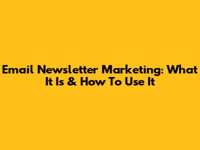 Email Newsletter Marketing: What It Is & How To Use It