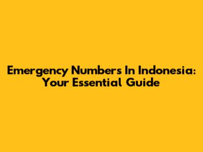 Emergency Numbers In Indonesia: Your Essential Guide