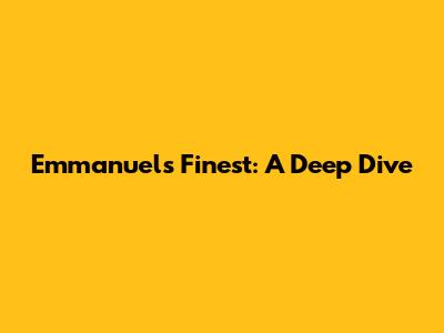 Emmanuel's Finest: A Deep Dive