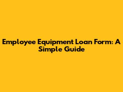 Employee Equipment Loan Form: A Simple Guide