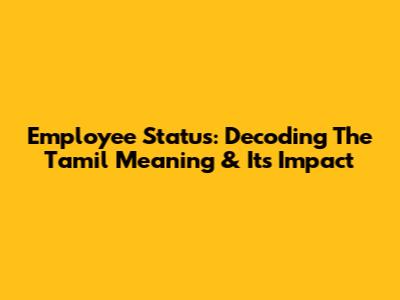 Employee Status: Decoding The Tamil Meaning & Its Impact