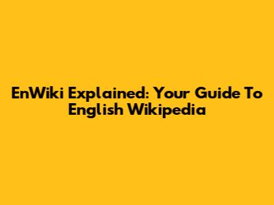 EnWiki Explained: Your Guide To English Wikipedia