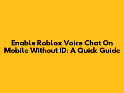 Enable Roblox Voice Chat On Mobile Without ID: A Quick Guide