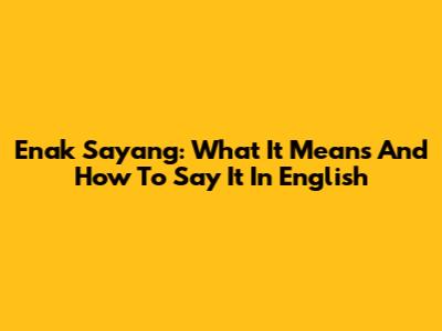 Enak Sayang: What It Means And How To Say It In English