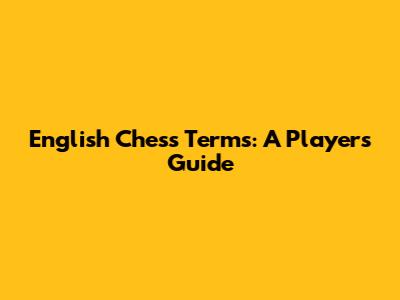 English Chess Terms: A Player's Guide
