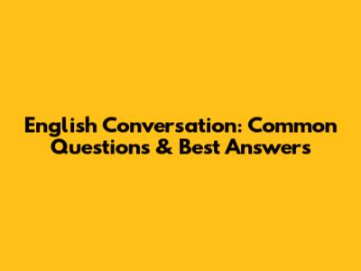 English Conversation: Common Questions & Best Answers