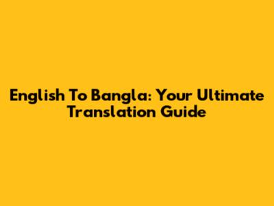 English To Bangla: Your Ultimate Translation Guide