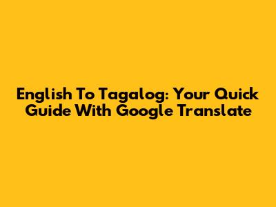 English To Tagalog: Your Quick Guide With Google Translate