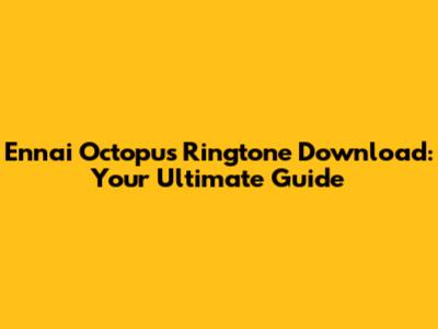 Ennai Octopus Ringtone Download: Your Ultimate Guide