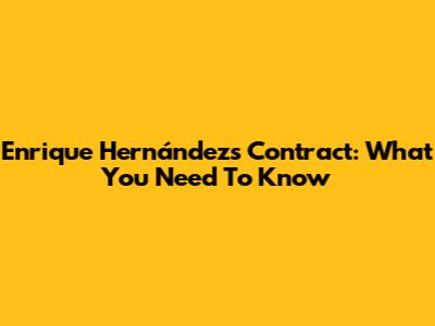 Enrique Hernández's Contract: What You Need To Know