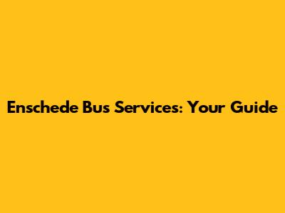 Enschede Bus Services: Your Guide