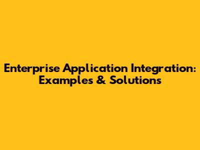 Enterprise Application Integration: Examples & Solutions