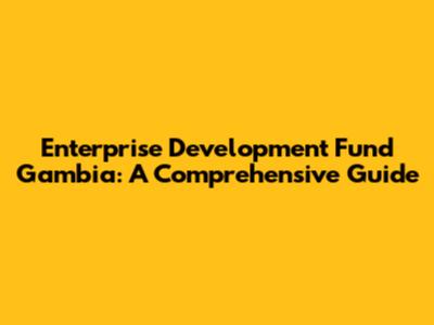Enterprise Development Fund Gambia: A Comprehensive Guide