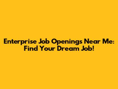 Enterprise Job Openings Near Me: Find Your Dream Job!