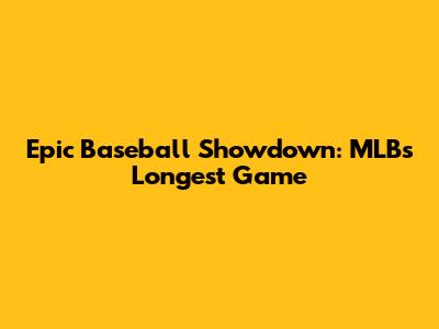 Epic Baseball Showdown: MLB's Longest Game