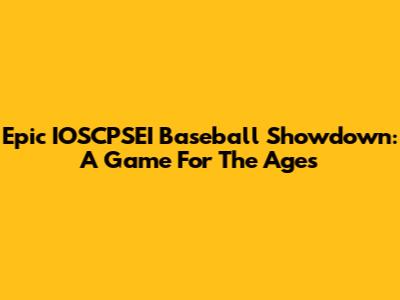 Epic IOSCPSEI Baseball Showdown: A Game For The Ages