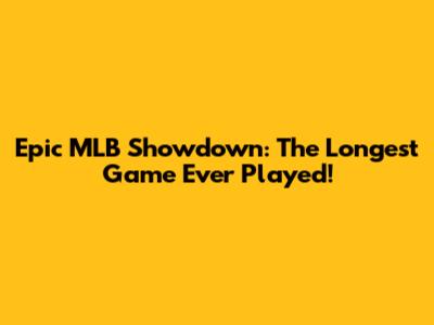 Epic MLB Showdown: The Longest Game Ever Played!