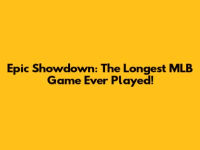 Epic Showdown: The Longest MLB Game Ever Played!