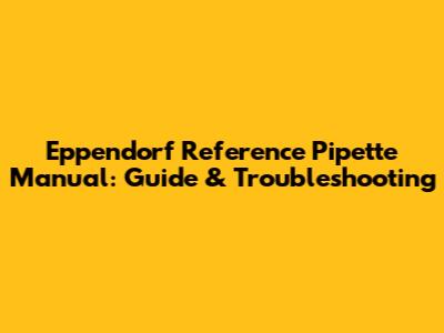 Eppendorf Reference Pipette Manual: Guide & Troubleshooting