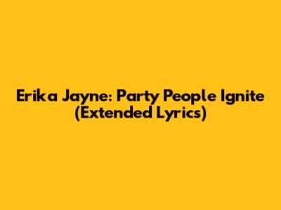 Erika Jayne: Party People Ignite (Extended Lyrics)
