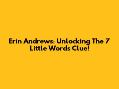 Erin Andrews: Unlocking The 7 Little Words Clue!