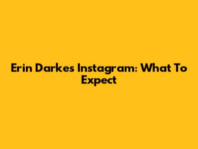 Erin Darke's Instagram: What To Expect