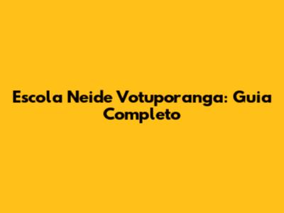 Escola Neide Votuporanga: Guia Completo
