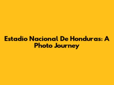 Estadio Nacional De Honduras: A Photo Journey