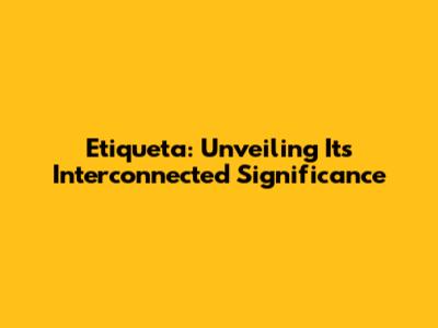Etiqueta: Unveiling Its Interconnected Significance