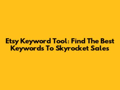 Etsy Keyword Tool: Find The Best Keywords To Skyrocket Sales