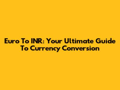 Euro To INR: Your Ultimate Guide To Currency Conversion