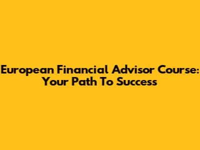 European Financial Advisor Course: Your Path To Success