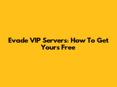 Evade VIP Servers: How To Get Yours Free
