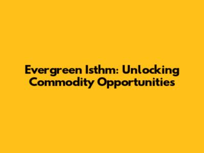 Evergreen Isthm: Unlocking Commodity Opportunities