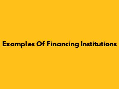 Examples Of Financing Institutions