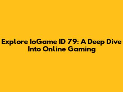 Explore IoGame ID 79: A Deep Dive Into Online Gaming