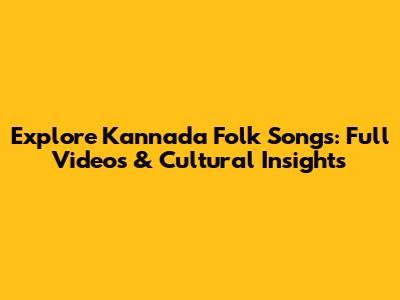 Explore Kannada Folk Songs: Full Videos & Cultural Insights
