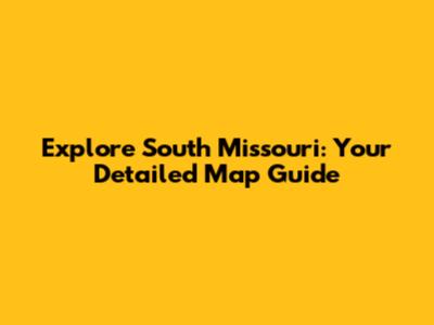 Explore South Missouri: Your Detailed Map Guide