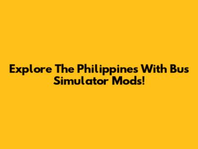 Explore The Philippines With Bus Simulator Mods!