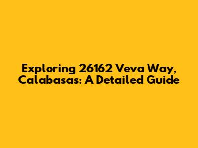 Exploring 26162 Veva Way, Calabasas: A Detailed Guide