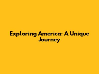 Exploring America: A Unique Journey