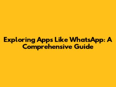Exploring Apps Like WhatsApp: A Comprehensive Guide