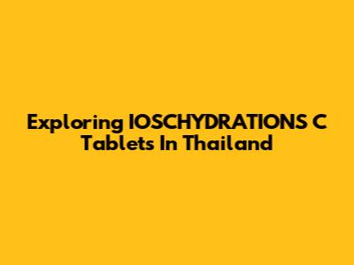 Exploring IOSCHYDRATIONS C Tablets In Thailand