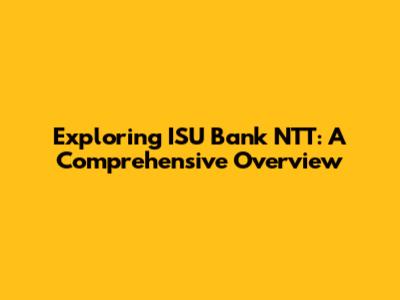 Exploring ISU Bank NTT: A Comprehensive Overview