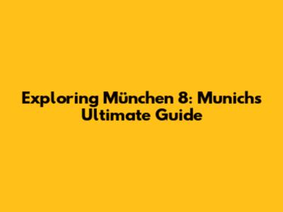 Exploring München 8: Munich's Ultimate Guide