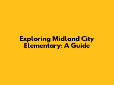 Exploring Midland City Elementary: A Guide