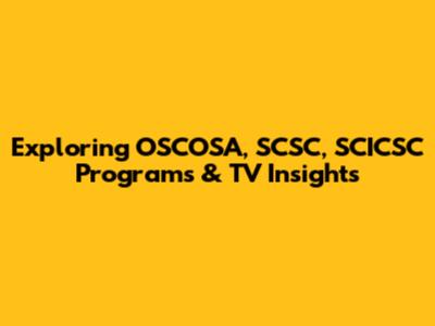 Exploring OSCOSA, SCSC, SCICSC Programs & TV Insights